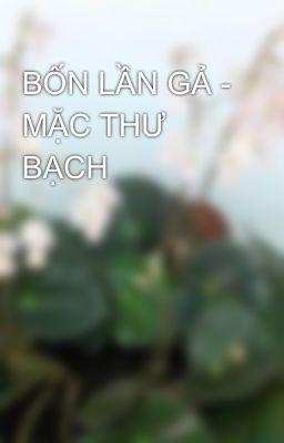 BỐN LẦN GẢ - MẶC THƯ BẠCH