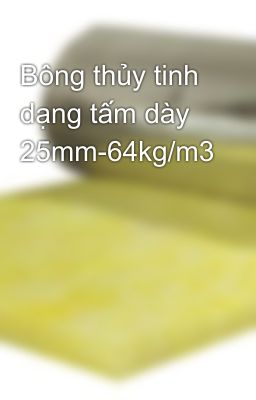 Bông thủy tinh dạng tấm dày 25mm-64kg/m3