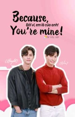 [BRIGHTWIN] [BL] Because, You're mine! (Bởi vì em là của anh!)