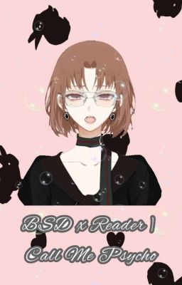 BSD x Reader | Call Me Psycho