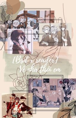 [BSD x reader] Về nhà thôi em