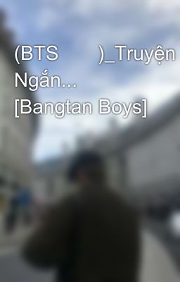 (BTS💣💥)_Truyện Ngắn...😍😍 [Bangtan Boys]