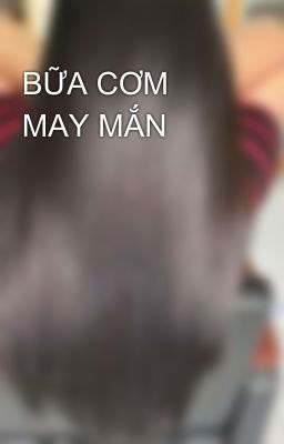 BỮA CƠM MAY MẮN