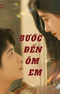 BƯỚC ĐẾN ÔM EM