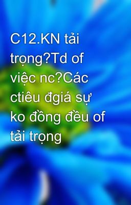 C12.KN tải trọng?Td of việc nc?Các ctiêu đgiá sự ko đồng đều of tải trọng