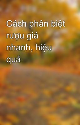 Cách phân biệt rượu giả nhanh, hiệu quả