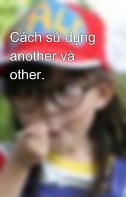 Cách sử dụng another và other.