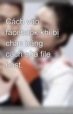 Cách vào facebook khi bị chặn bằng cách sửa file host.