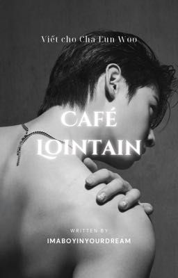 Café  Lointain | Cha Eun Woo Fanfiction