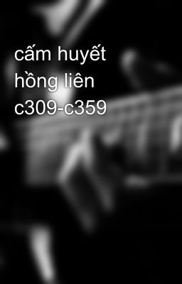 cấm huyết hồng liên c309-c359