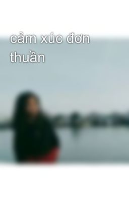 cảm xúc đơn thuần 