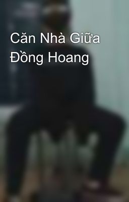 Căn Nhà Giữa Đồng Hoang 