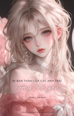 [CAO H] Bị bạn thân của các anh trai cưỡng chế yêu