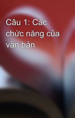 Câu 1: Các chức năng của văn bản