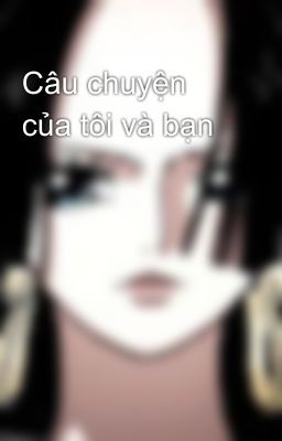 Câu chuyện của tôi và bạn