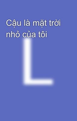 Cậu là mặt trời nhỏ của tôi