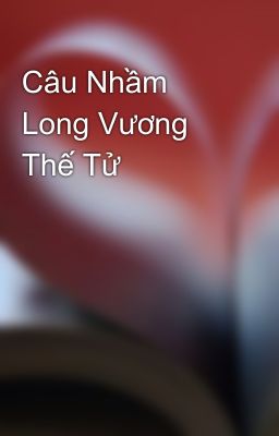 Câu Nhầm Long Vương Thế Tử