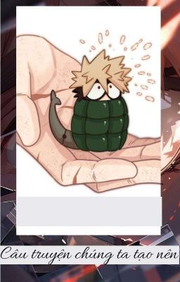 Câu truyện chúng ta tạo nên / Bakugou x you <3