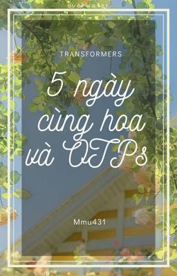 [Challenge Fic ] [ Transformers ] 5 ngày cùng hoa và OTPs 