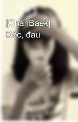 [ChanBaek] Độc, đau