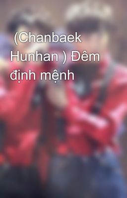 (Chanbaek Hunhan ) Đêm định mệnh