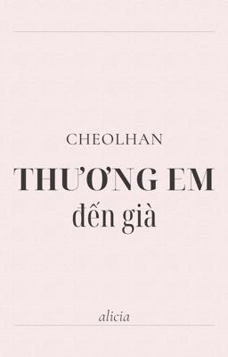 |cheolhan| Thương em đến già