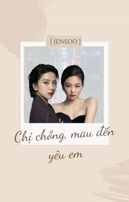 CHỊ CHỒNG, MAU ĐẾN YÊU EM ( Jensoo )