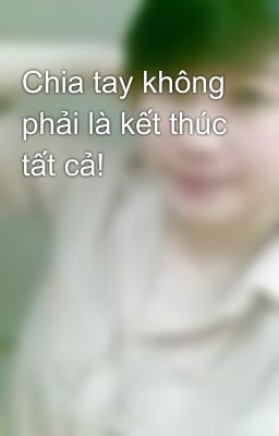 Chia tay không phải là kết thúc tất cả!