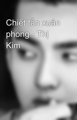 Chiết tẫn xuân phong - Thị Kim