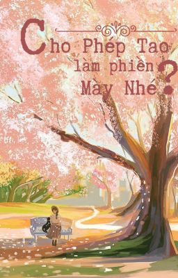 Cho Phép Tao Làm Phiền Mày Nhé?
