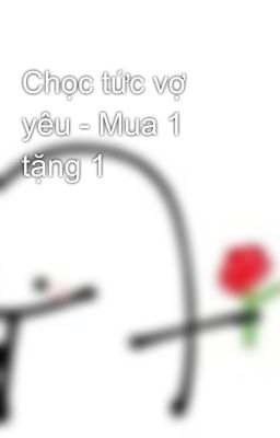 Chọc tức vợ yêu - Mua 1 tặng 1