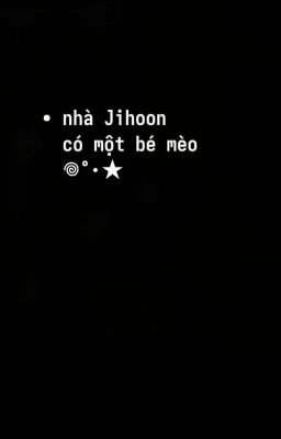  [Choker] nhà Jeong Jihoon có một bé mèo 𖦹°‧★( Đang Beta 🍀)