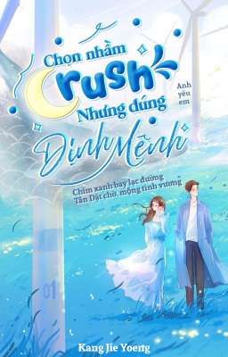 Chọn Nhầm Crush, Nhưng Đúng Định Mệnh.