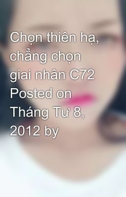 Chọn thiên hạ, chẳng chọn giai nhân C72 Posted on Tháng Tư 8, 2012 by