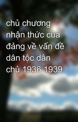 chủ chương nhận thức của đảng về vấn đề dân tộc dân chủ 1936 1939