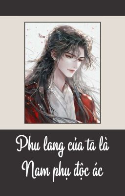 [Chủ công] PHU LANG CỦA TA LÀ NAM PHỤ ĐỘC ÁC