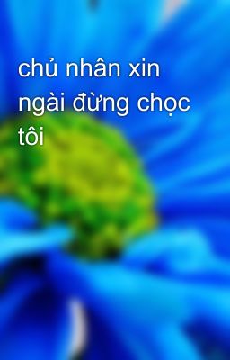 chủ nhân xin ngài đừng chọc tôi