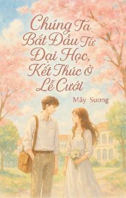 Chúng Ta Bắt Đầu Từ Đại Học, Kết Thúc Ở Lễ Cưới
