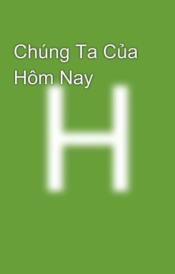 Chúng Ta Của Hôm Nay 