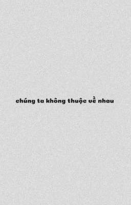 Chúng ta không thuộc về nhau