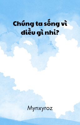Chúng ta sống vì điều gì nhỉ?