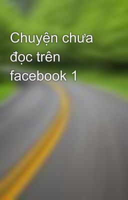 Chuyện chưa đọc trên facebook 1