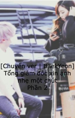 [Chuyển ver | BaekYeon] Tổng giám đốc xin anh nhẹ một chút (Phần 2)