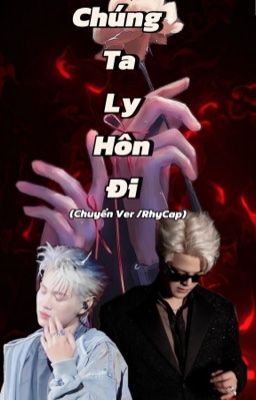 (Chuyển Ver/RhyCap) Chúng Ta Ly Hôn Đi