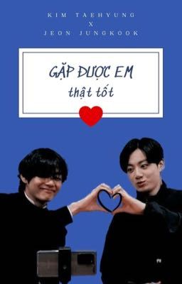 [Chuyển ver - VKook] Gặp được em thật tốt