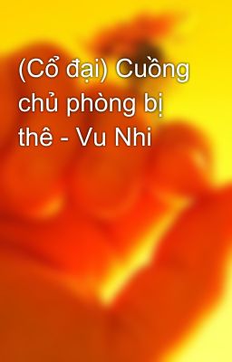 (Cổ đại) Cuồng chủ phòng bị thê - Vu Nhi