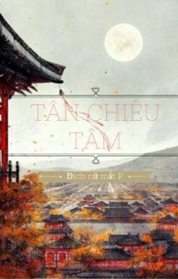 [CỔ ĐẠI- HUYỀN HUYỄN] TÂN CHIÊU TÂM - ĐÍCH NỮ MẤT P.