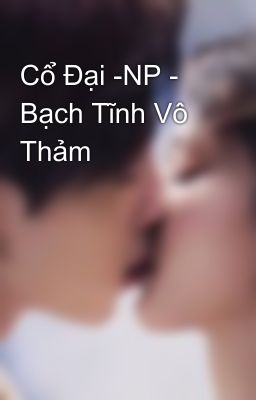 Cổ Đại -NP - Bạch Tĩnh Vô Thảm