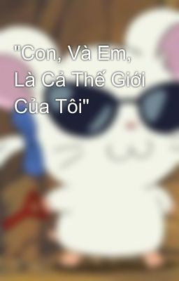 Con, Và Em, Là Cả Thế Giới Của Tôi