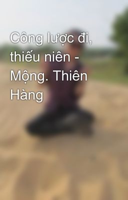 Công lược đi, thiếu niên - Mộng. Thiên Hàng